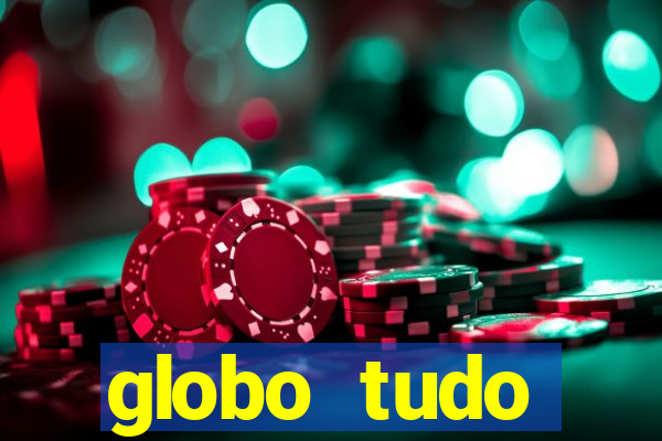 globo tudo absolutamente tudo